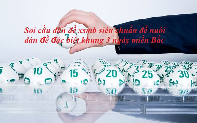 Soi cầu dàn đề xsmb siêu chuẩn nuôi trong 3 ngày dễ trúng lớn